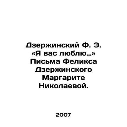 F.E. Dzerzhinsky: I love you. Letters from Felix Dzerzhinsky to Margarita Nikol