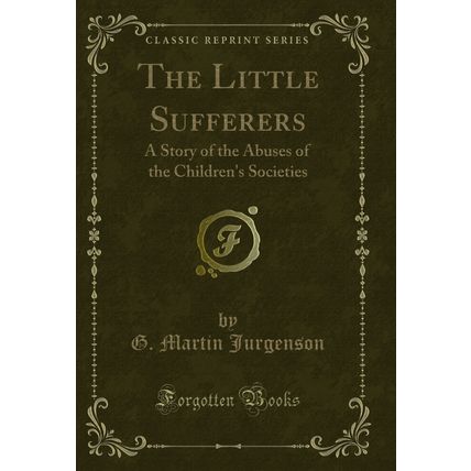 The Little Sufferers: A Story of the Abuses of the Children's Societies