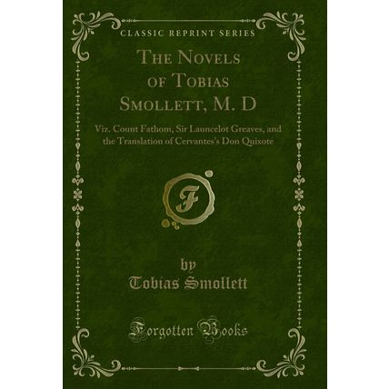 The Novels of Tobias Smollett, M. D: Viz. Count Fathom, Sir Launcelot Greaves