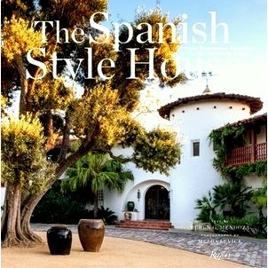 The Spanish Style House - From Enchanted Andalusia to the California Dream by Me