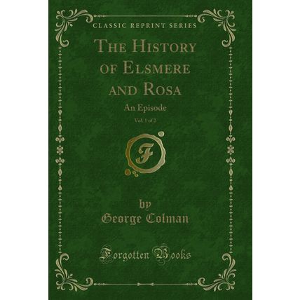 The History of Elsmere and Rosa, Vol. 1 of 2: An Episode (Classic Reprint)