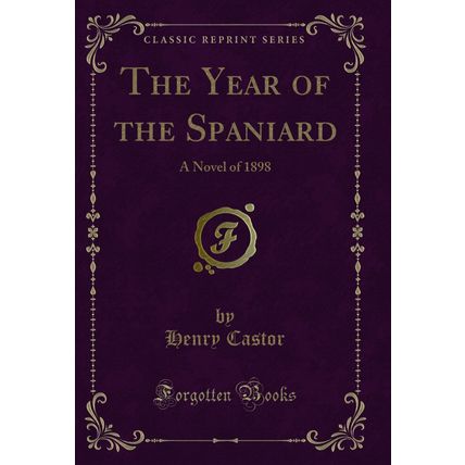 The Year of the Spaniard: A Novel of 1898 (Classic Reprint)