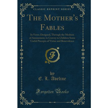 The Mother's Fables: In Verse; Designed, Through the Medium of Amusement