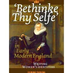 Bethinke Thy Selfe In Early Modern England: Writing Women S Identities