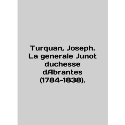 Turkan, Joseph. La generale Junot duchesse dAbrantes (1784-1838). In English /T