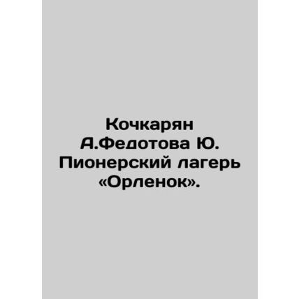 Kochkarian A.Fedotova Yu. Pioneer Camp Orlenok. In Russian /Kochkaryan A.Fedoto