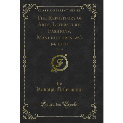 The Repository of Arts, Literature, Fashions, Manufactures, &C, Vol. 10: July 1