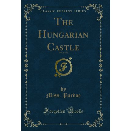 The Hungarian Castle, Vol. 1 of 3 (Classic Reprint)