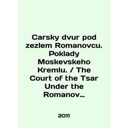 Carsky dvur pod zezlem Romanovcu. Poklady Moskevskeho Kremlu. / The Court of the