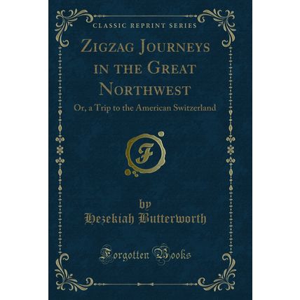 Zigzag Journeys in the Great Northwest: Or, a Trip to the American Switzerland
