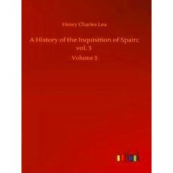 A History Of The Inquisition Of Spain, Vol. 3