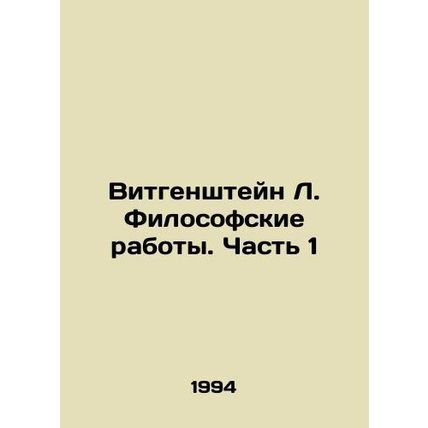 Wittgenstein L. Philosophical Works. Part 1 In Russian /Vitgenshteyn L. Filosof