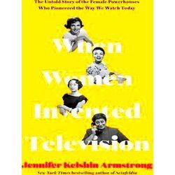When Women Invented Television The Untold Story Of The Female Powerhouses Who Pi