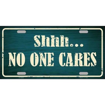 Shhh... No One Cares Metal License Plate funny sign aluminum