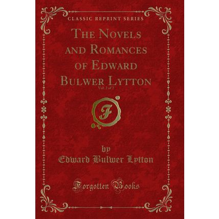 The Novels and Romances of Edward Bulwer Lytton, Vol. 2 of 2 (Classic Reprint)
