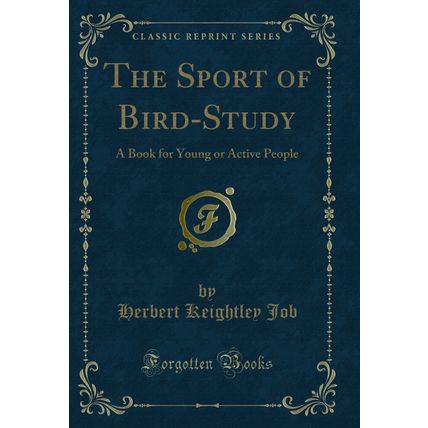 The Sport of Bird-Study: A Book for Young or Active People (Classic Reprint)