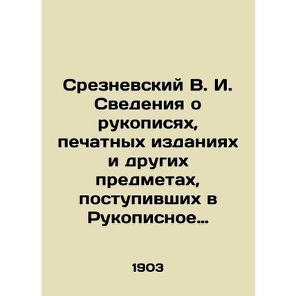 Sreznevsky V. I. Information about manuscripts, printed publications, and other