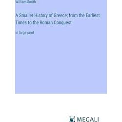 A Smaller History of Greece;from the Earliest Times to the Roman Conquest