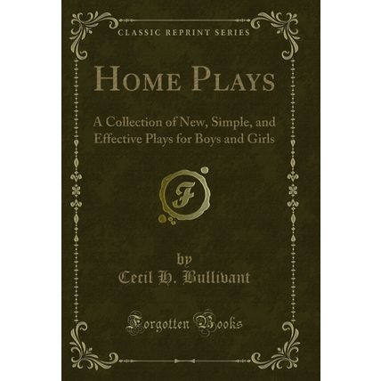 Home Plays: A Collection of New, Simple, and Effective Plays for Boys and Girls