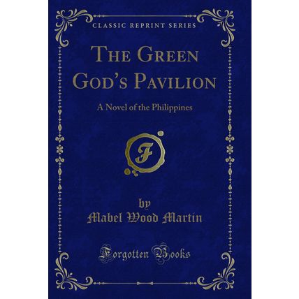 The Green God's Pavilion: A Novel of the Philippines (Classic Reprint)