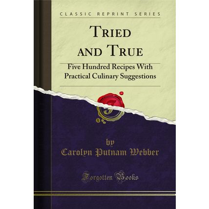 Tried and True: Five Hundred Recipes With Practical Culinary Suggestions