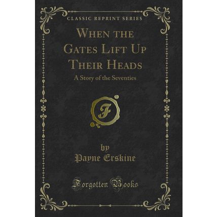 When the Gates Lift Up Their Heads: A Story of the Seventies (Classic Reprint)
