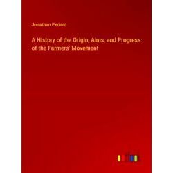 A History of the Origin, Aims, and Progress of the Farmers Movement