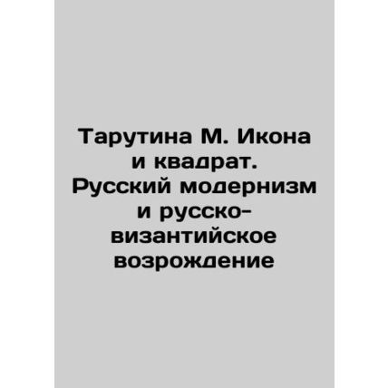 Tarutina M. Icon and Square. Russian Modernism and Russian-Byzantine Revival In