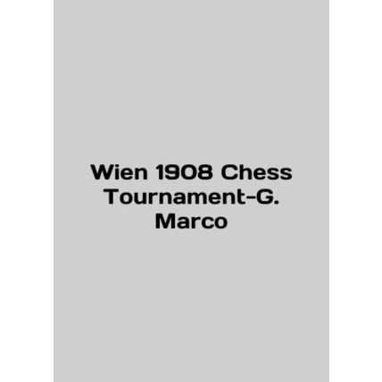 Wien 1908 Chess Tournament-G. Marco In English /Wien 1908 Chess Tournament-G. Ma