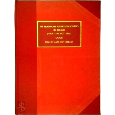 De Fransche Overheersching in Belgie - (van 1792 tot 1815) by Frans Van Den Berg