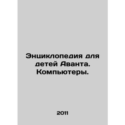 Avant Childrens Encyclopedia. Computers. In Russian /Entsiklopediya dlya detey