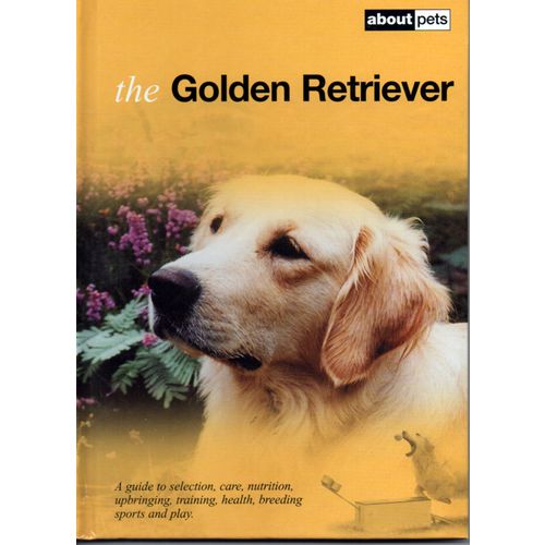 The Golden Retriever A Guide to Selection Care Nutrition Upbringing Health