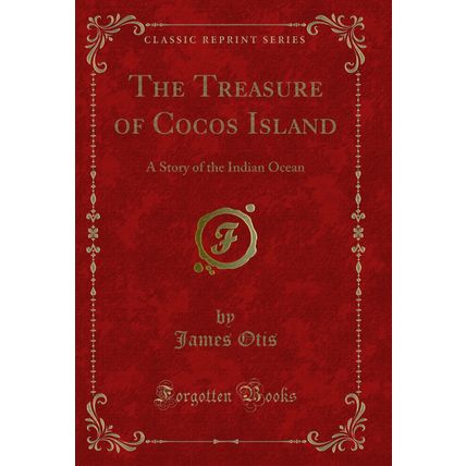 The Treasure of Cocos Island: A Story of the Indian Ocean (Classic Reprint)