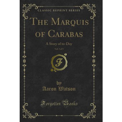The Marquis of Carabas, Vol. 3 of 3: A Story of to-Day (Classic Reprint)