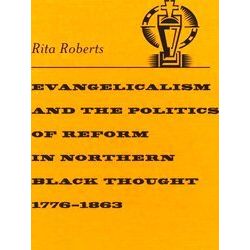 Evangelicalism And The Politics Of Reform In Northern Black Thought, 1776-1863
