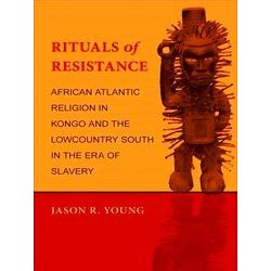 Rituals of Resistance: African Atlantic Religion in Kongo and the Lowcountry Sou
