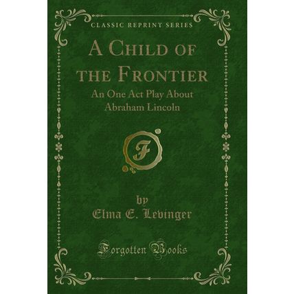 A Child of the Frontier: An One Act Play About Abraham Lincoln