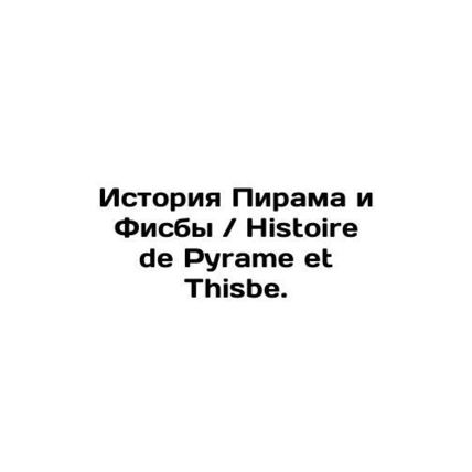 History of Pyramid and Thisbe. In Russian (ask us if in doubt)/Istoriya Pirama i