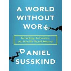 A World Without Work Technology, Automation, and How We Should Respond