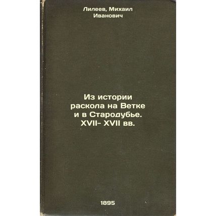 Iz istorii raskola na Vetke i v Starodub'e. XVII- XVII vv. In Russian /From t...