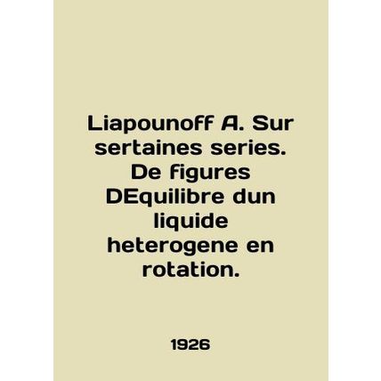Liapounoff A. Sur sertaines series. De figures DEquilibre dun liquid heterogene