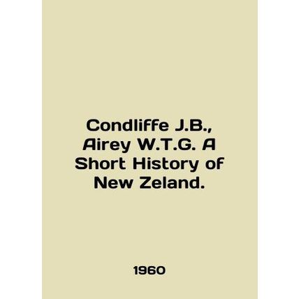 Condliffe J.B., Airey W.T.G. A Short History of New Zealand. In English /Condl