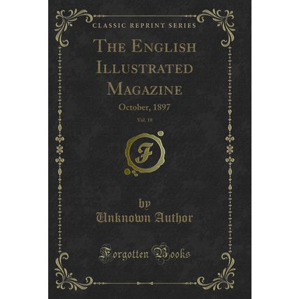 The English Illustrated Magazine, Vol. 18: October, 1897 (Classic Reprint)