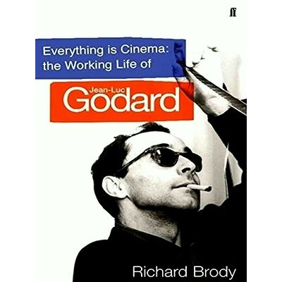 Everything is Cinema - The Working Life of Jean-Luc Godard - Richard Brody