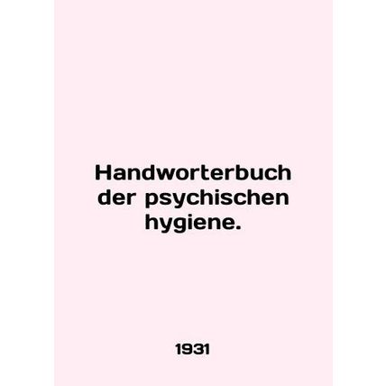 Handworterbuch der psychischen hygiene. In English /Handworterbuch der psychisc