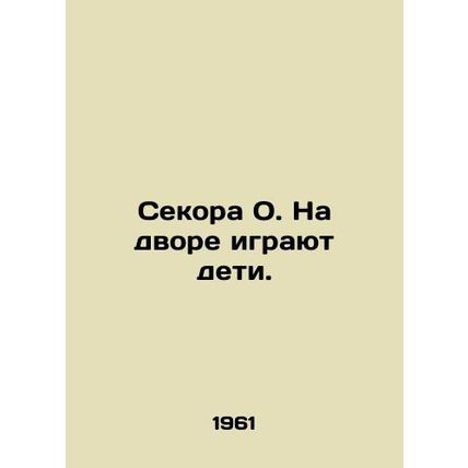 Secora O. Children play outside. In Russian /Sekora O. Na dvore igrayut deti.