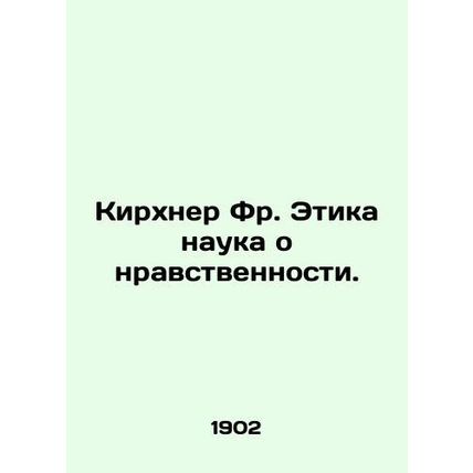 Kirchner Fr. Ethics is the science of morality. In Russian /Kirkhner Fr. Etika
