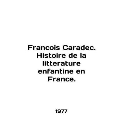 Francois Caradec. Histoire de la litterature enfantine en France. In English /F