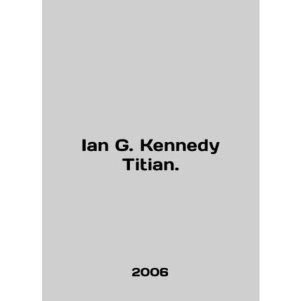 Ian G. Kennedy Titian. In English /Ian G. Kennedy Titian.
