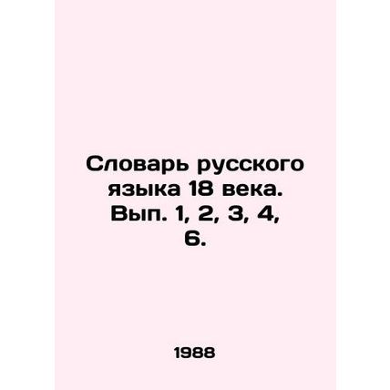 Dictionary of Russian Language of the 18th Century. Issue 1, 2, 3, 4, 6. In Rus